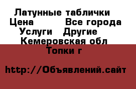 Латунные таблички › Цена ­ 100 - Все города Услуги » Другие   . Кемеровская обл.,Топки г.